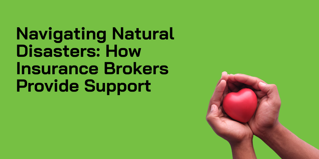 Navigating Natural Disasters: How Insurance Brokers Provide Support